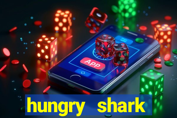 hungry shark evolution dinheiro infinito 2024